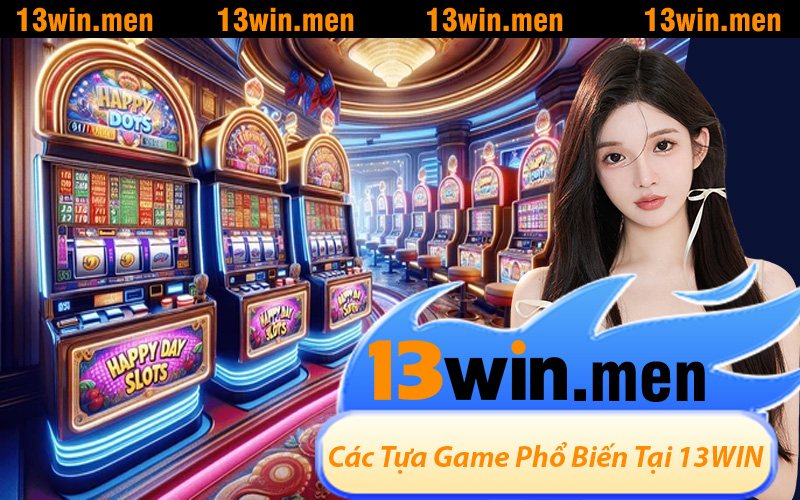 Các Tựa Game Phổ Biến Giúp Người Chơi Thắng Lớn Tại 13WIN