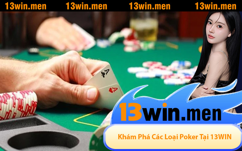 Khám Phá Các Loại Poker Phong Phú Tại 13WIN