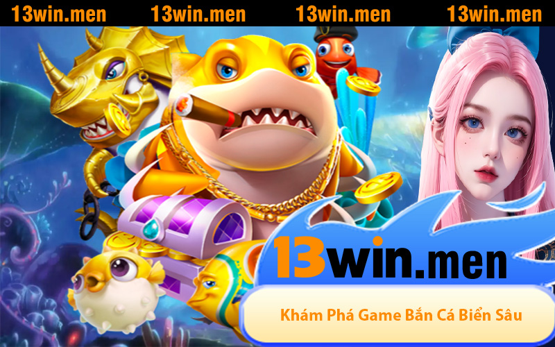 Khám Phá Game Bắn Cá Biển Sâu Đầy Hấp Dẫn Trên 13WIN