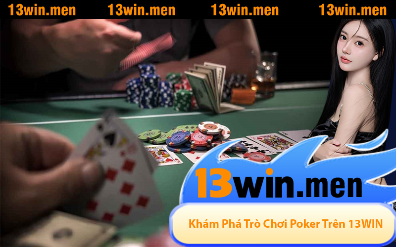Khám Phá Trò Chơi Poker Trên 13WIN