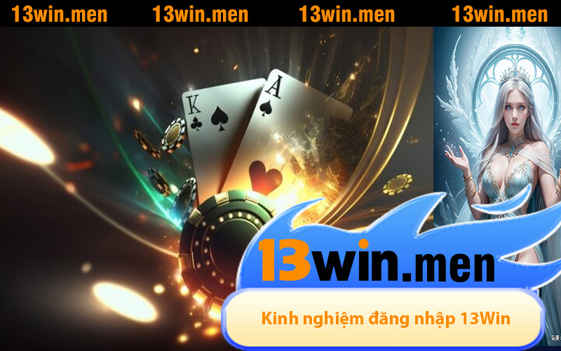 Kinh nghiệm đăng nhập 13Win bảo mật cao, an toàn 100%