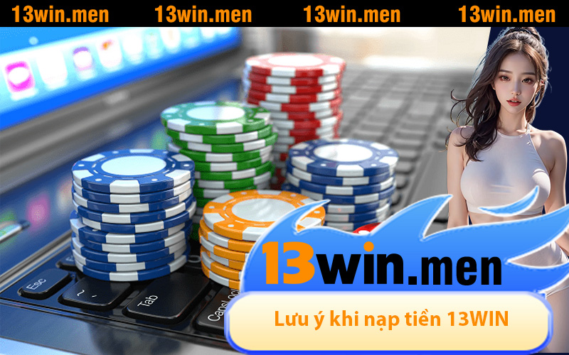 Lưu ý cần biết khi thực hiện giao dịch nạp tiền 13WIN