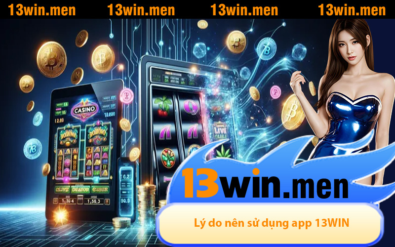 Lý do nên sử dụng app 13WIN