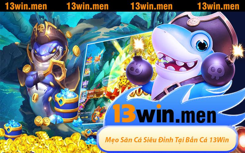 Mẹo Săn Cá Siêu Đỉnh Tại Bắn Cá 13Win