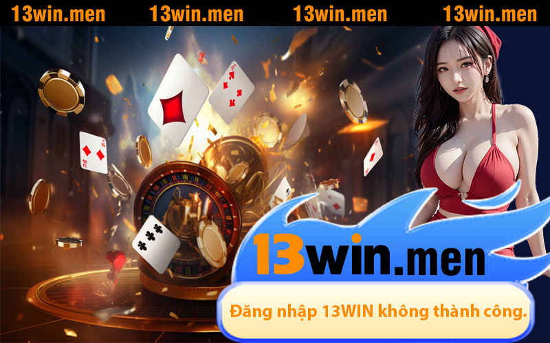 Một số tình huống thường gặp khiến việc đăng nhập 13WIN không thành công.