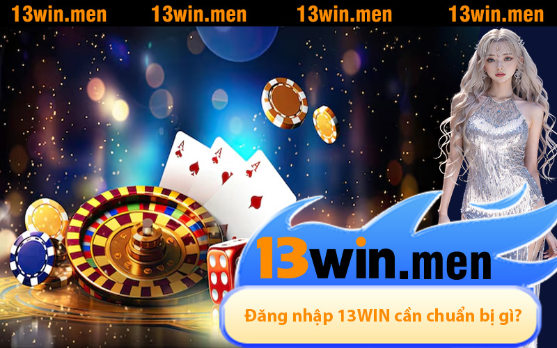 Muốn đăng nhập 13WIN, người chơi cần chuẩn bị gì?