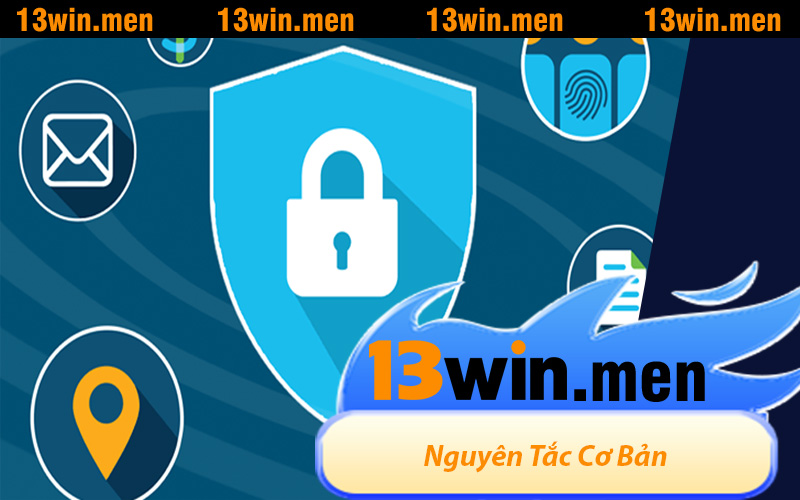 Nguyên Tắc Cơ Bản Trong Chính Sách Quyền Riêng Tư 13WIN