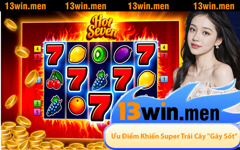 Những Ưu Điểm Khiến Super Trái Cây "Gây Sốt" Tại Nhà Cái 13WIN
