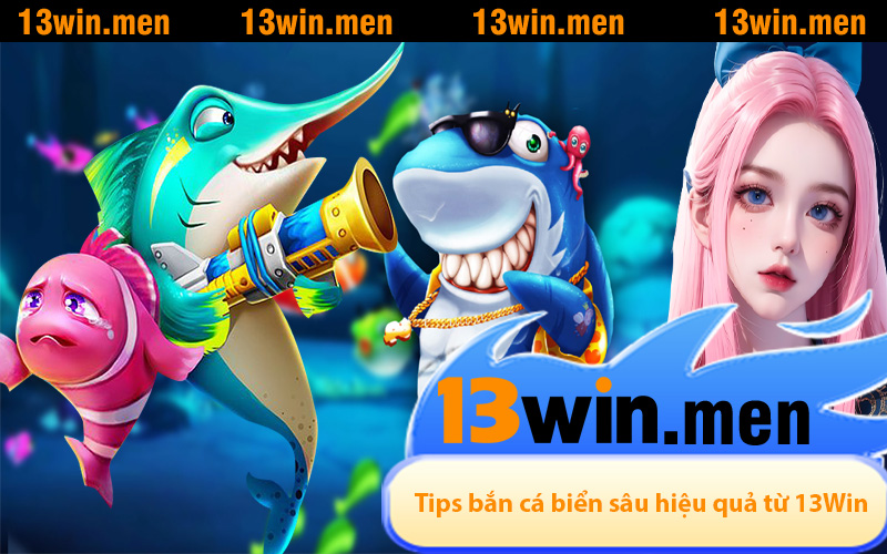 Tips bắn cá biển sâu hiệu quả từ 13Win