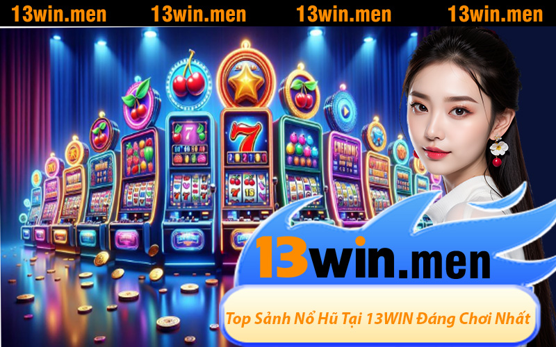 Top Sảnh Nổ Hũ Tại 13WIN Đáng Chơi Nhất
