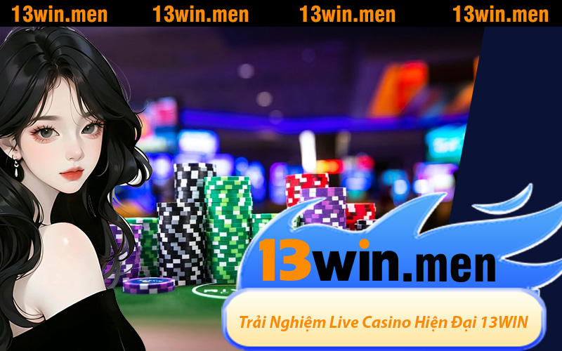 Trải Nghiệm Live Casino Hiện Đại Cùng 13WIN