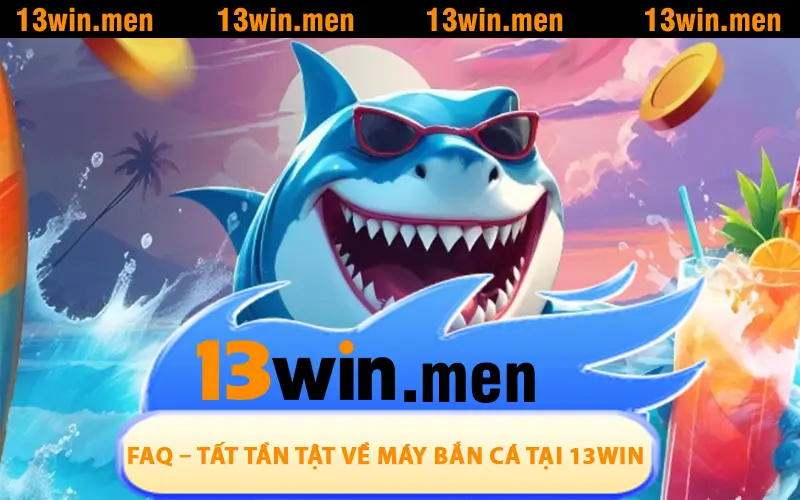 FAQ – Tất tần tật về máy bắn cá tại 13WIN