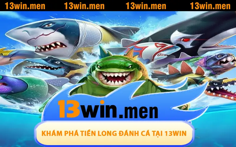 Khám phá trò chơi Tiền Long Đánh Cá Tại 13WIN